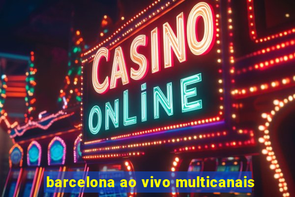 barcelona ao vivo multicanais